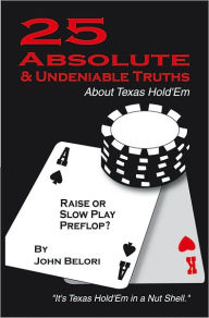 Title: Twenty-Five Absolute and Undeniable Truths About Texas Hold'Em: It'S Texas Hold'Em in a Nut Shell, Author: John Belori