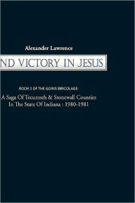 Title: 2nd Victory in Jesus: Book 3 of the Goins Bricolage: A Saga of Tecumseh & Stonewall Counties in the State of Indiana: 1980-1981, Author: Lawrence Alexander Lawrence