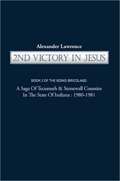 2nd VICTORY IN JESUS: Book 3 of THE GOINS BRICOLAGE: A Saga of Tecumseh & Stonewall Counties in the State of Indiana: 1980-1981
