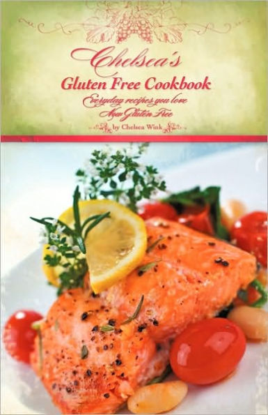 Chelsea's Gluten Free Cookbook: Everyday recipes you love, Now Gluten Free