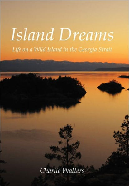 Island Dreams: Life on a Wild the Georgia Strait