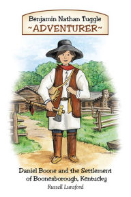 Title: Benjamin Nathan Tuggle: Adventurer: Daniel Boone and the Settlement of Boonesborough, Kentucky, Author: Russell Lunsford