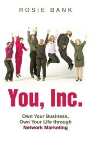 Title: You, Inc.: Own Your Business, Own Your Life Through Network Marketing, Author: Rosie Bank