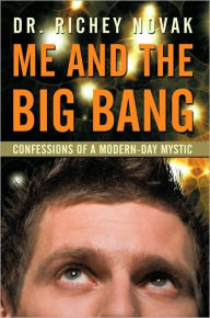 Title: Me and the Big Bang: Confessions of a Modern-Day Mystic, Author: Dr. Richey Novak