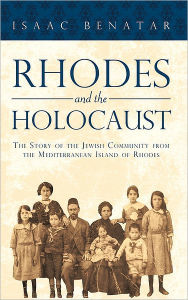 Title: Rhodes and the Holocaust: The Story of the Jewish Community from the Mediterranean Island of Rhodes, Author: Isaac Benatar