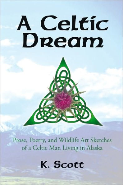 A Celtic Dream: Prose, Poetry, and Wildlife Art Sketches of a Celtic Man Living in Alaska