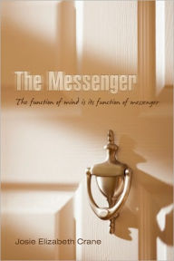 Title: The Messenger: The Function of Mind Is Its Function of Messenger, Author: Elizabeth Crane Josie Elizabeth Crane