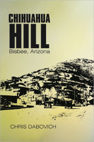 Title: CHIHUAHUA HILL: Bisbee, Arizona, Author: CHRIS DABOVICH