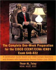 Title: The Complete One-Week Preparation for the Cisco Ccent/CCNA Icnd1 Exam 640-822: A Certification Guide Based Over 2000 Sample Questions and Answers with, Author: Thaar Al_taiey