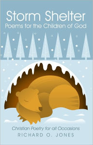 Title: Storm Shelter Poems for the Children of God: Christian Poetry for All Occasions, Author: Richard O. Jones