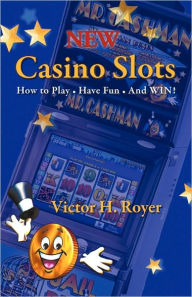 Title: New Casino Slots: How to Play, Have Fun, and Win!, Author: Victor H. Royer