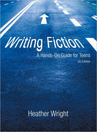 Title: Writing Fiction: A Hands-On Guide for Teens: US Edition, Author: Heather Wright