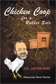 Title: Chicken Coop for a Rubber Sole: Humours Short Stories of Everyday Life, Author: Col. Layton Park