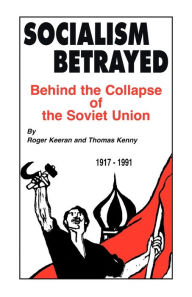 Title: Socialism Betrayed: Behind the Collapse of the Soviet Union, Author: Roger Keeran