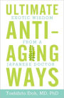 Ultimate Anti-Aging Ways: Exotic Wisdom from a Japanese Doctor