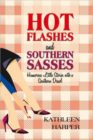 Title: Hot Flashes and Southern Sasses: Humorous Little Stories with a Southern Drawl, Author: Kathleen Harper