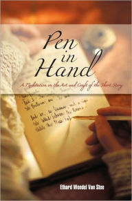 Title: Pen in Hand: A Meditation on the Art and Craft of the Short Story, Author: Ethard Wendel Van Stee