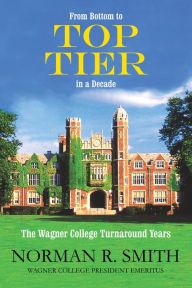 Title: From Bottom to Top Tier in a Decade: The Wagner College Turnaround Years, Author: Norman R. Smith