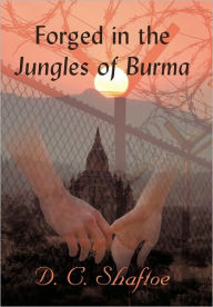 Title: Forged in the Jungles of Burma, Author: D. C. Shaftoe