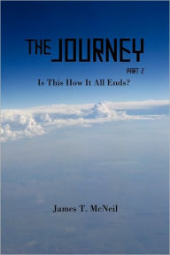 Title: The Journey Part 2: Is This How It All Ends?, Author: James T. McNeil