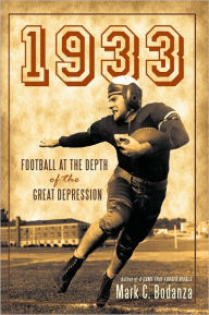 Title: 1933: Football at the Depth of the Great Depression, Author: Mark C. Bodanza