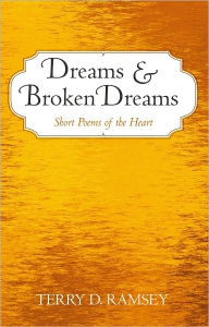 Title: Dreams and Broken Dreams: Short Poems of the Heart, Author: TERRY D. RAMSEY