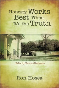 Title: Honesty Works Best When It's the Truth: Tales by Emma Gladstone, Author: Ron Hosea
