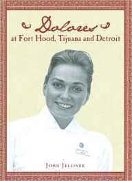 Title: Dolores at Fort Hood, Tijuana and Detroit, Author: John Jellinek