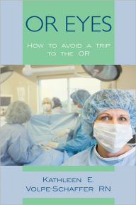 Title: OR EYES: How to avoid a trip to the OR, Author: Kathleen E. Volpe-Schaffer RN