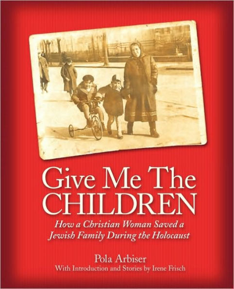 Give Me the Children: How a Christian Woman Saved a Jewish Family During the Holocaust