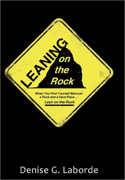 Leaning on the Rock: When You Find Yourself Between a Rock and Hard Place ... Lean