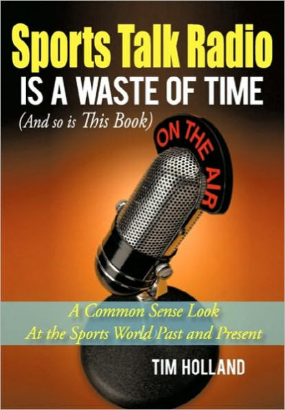 Sports Talk Radio is A Waste of Time (And so This Book): Common Sense Look At the World Past and Present