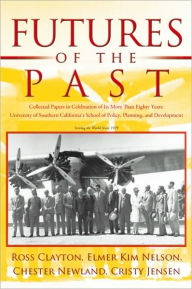 Title: Futures of the Past: Collected Papers in Celebration of Its More Than Eighty Years: University of Southern California's School of Policy, Planning, and Development, Author: Elmer Kim Nelson Ross Clayton