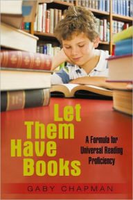 Title: Let Them Have Books: A Formula for Universal Reading Proficiency, Author: Gaby Chapman