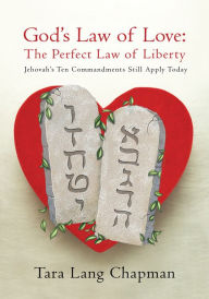 Title: God's Law of Love: The Perfect Law of Liberty: Jehovah's Ten Commands Still Apply Today, Author: Tara Lang Chapman