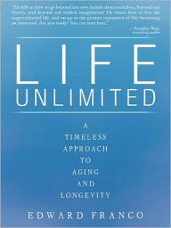 Title: Life Unlimited: A Timeless Approach to Aging and Longevity, Author: Edward Franco