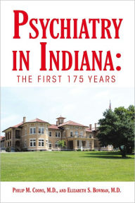 Title: Psychiatry in Indiana: The First 175 Years, Author: Philip M. Coons