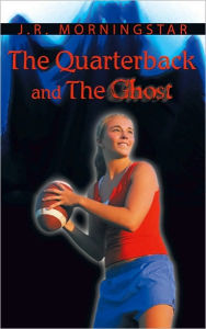 Title: The Quarterback and the Ghost, Author: J.R. Morningstar