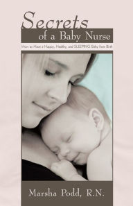 Title: Secrets of a Baby Nurse: How to Have a Happy, Healthy, and Sleeping Baby from Birth, Author: Marsha Podd R.N.