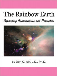 Title: The Rainbow Earth: Expanding Consciousness and Perception, Author: Don Nix