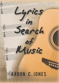 Title: Lyrics in Search of Music, Author: Aaron C. Jones