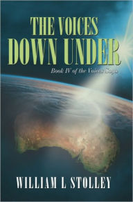 Title: The Voices Down Under: Book IV of The Voices Saga, Author: William L Stolley