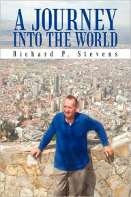Title: A Journey Into the World: Reflections of an Itinerant Professor, Author: Richard P. Stevens