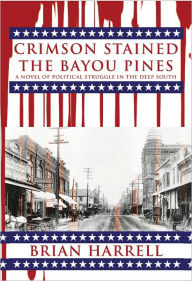 Title: Crimson Stained the Bayou Pines: A Novel of Political Struggle in the Deep South, Author: Brian Harrell