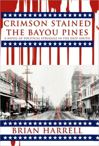 Crimson Stained the Bayou Pines: A Novel of Political Struggle Deep South