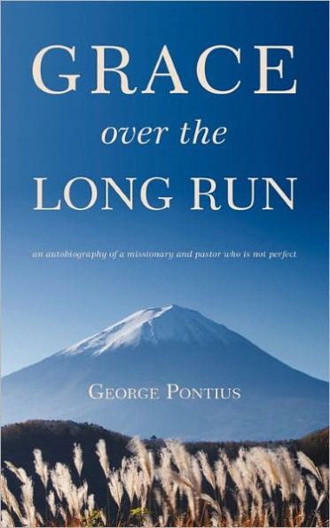 Grace Over the Long Run: An Autobiography of a Missionary and Pastor Who Is Not Perfect