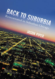 Title: Back to Suburbia: Reincarnated in Suburban Chicago, Author: Jason Piper