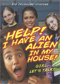 Title: Help! I have an Alien in my house!: Girl, let's talk!, Author: Eve Ikuenobe-Otaigbe