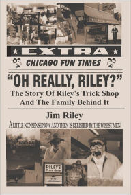 Title: Oh Really, Riley?: The Story of Riley's Trick Shop and the Family behind It, Author: Jim Riley