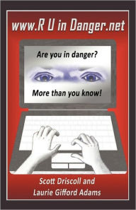 Title: www. R U in Danger.net: Are you in danger? More than you know!, Author: Scott Driscoll